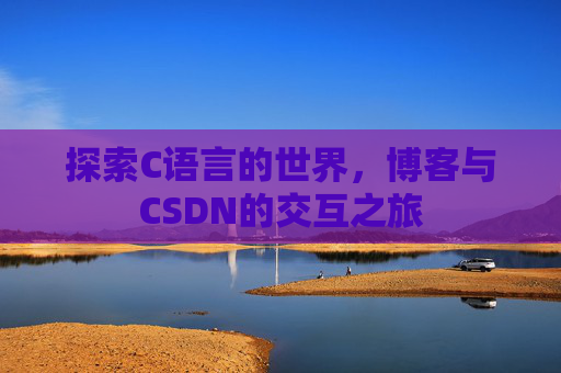 探索C语言的世界，博客与CSDN的交互之旅